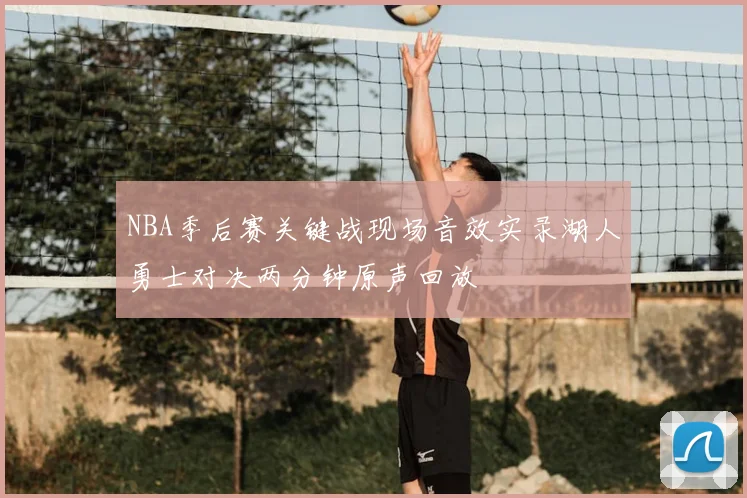 NBA季后赛关键战现场音效实录湖人勇士对决两分钟原声回放